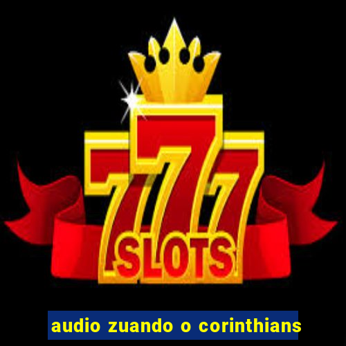 audio zuando o corinthians